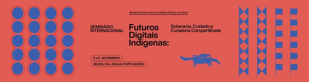 Seminário Internacional Futuros Digitais Indígenas: Soberania, Cuidado e Curadoria Compartilhada